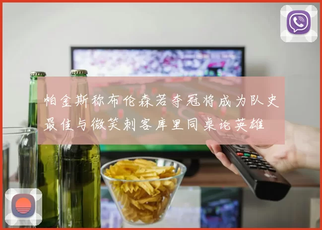 帕金斯称布伦森若夺冠将成为队史最佳与微笑刺客库里同桌论英雄