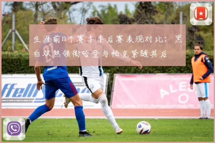 生涯前n个赛季季后赛表现对比：黑白双煞领衔哈登与帕克紧随其后